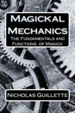 Magickal Mechanics: The Fundamentals And Functions Of Magick