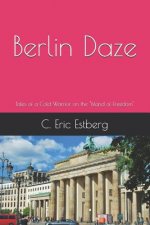 Berlin Daze: Tales of a Cold Warrior on the Island of Freedom