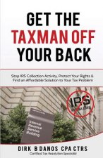 Get the Taxman Off Your Back: Stop Collection Activity, Protect Your Rights & Find an Affordable Solution to Your Tax Problem