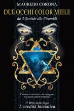 Due Occhi Color Miele: Il Primo Romanzo Iniziatico Esoterico Nel Contesto Storico Di Atlantide, Colmo Di Magia, Esoterismo, Numerologia Che V