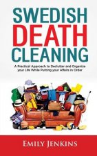 Swedish Death Cleaning: A Practical Approach to Declutter and Organize your Life while Putting Your Affairs in Order