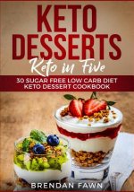 Keto Desserts: Keto in Five: 30 Sugar Free Low Carb Diet Keto Dessert Cookbook