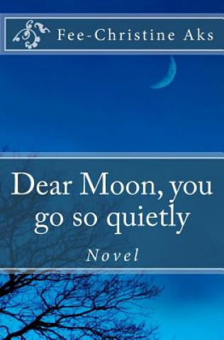 Dear Moon, you go so quietly: Novel