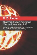 Overhaul Your Religious Mindset Workbook 2: A Basic Contextual Approach to the Realities of Christ Jesus