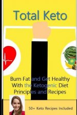 Total Keto: Burn Fat and Get Healthy with the Ketogenic Diet - Principles and Recipes