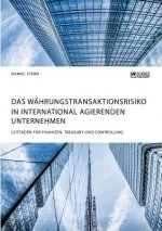 Wahrungstransaktionsrisiko in international agierenden Unternehmen. Leitfaden fur Finanzen, Treasury und Controlling