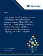 Using Group Counseling to Improve the Self-concepts School Attitudes and Academic Success of Limited-English-proficient (LEP) Hispanic Students in Eng