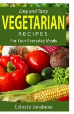 Easy and Tasty Vegetarian Recipes: For Your Everyday Meals