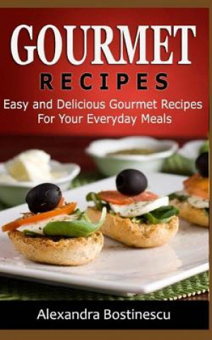 Gourmet Recipes: Easy and Delicious Gourmet Recipes for Your Everyday Meals