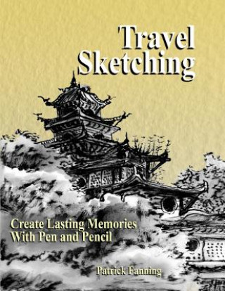 Travel Sketching: Create Lasting Memories With Pen and Pencil