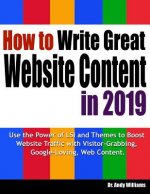 How to Write Great Website Content in 2019: Use the Power of Lsi and Themes to Boost Website Traffic with Visitor-Grabbing, Google-Loving Web Content