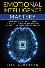 Emotional Intelligence Mastery: 2 Manuscripts: The Ultimate Guide to Cognitive Behavioral Therapy + Accelerated Learning