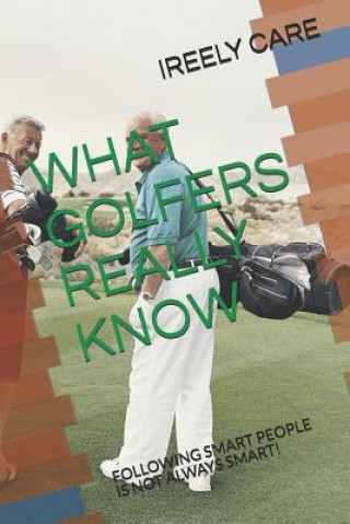 What Golfers Really Know: Following Smart People Is Not Always Smart!