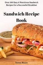 Sandwich Recipe Book: Over 100 Easy & Nutritious Sandwich Recipes for a Successful Breakfast