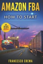 Amazon Fba: How to Start Selling on Amazon with Fba Warehouse, Complete Guide for Beginners and Dummies, Handbook to Earn with Ama