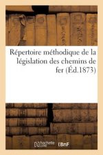 Repertoire Methodique de la Legislation Des Chemins de Fer