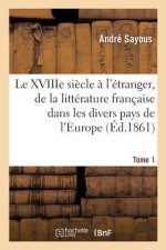 Xviiie Siecle A l'Etranger, Histoire de la Litterature Francaise Dans Les Divers Pays de l'Europe