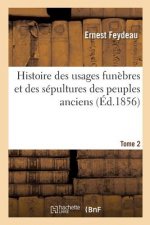 Histoire Des Usages Funebres Et Des Sepultures Des Peuples Anciens. Tome 2