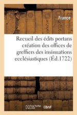Recueil Des Edits Portans Creation Des Offices de Greffiers Des Insinuations Ecclesiastiques