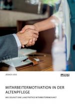 Mitarbeitermotivation in der Altenpflege. Wie gelingt eine langfristige Mitarbeiterbindung?