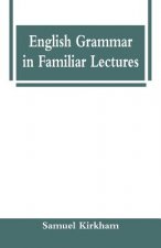 English Grammar in Familiar Lectures