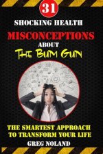 31 Shocking Health Misconceptions About The Bum Gun: The Smartest Approach To Transform The Quality of Your Life