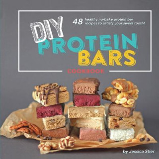 DIY Protein Bars Cookbook [3rd Edition]: Easy, Healthy, Homemade No-Bake Treats That Are Packed With Protein! (Jessica Stier)()