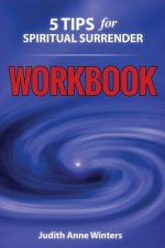 Five Tips For Spiritual Surrender WORKBOOK: Feeling a new experience of letting go!