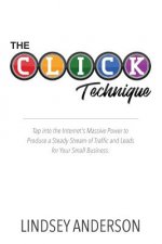 The CLICK Technique: How to Drive an Endless Supply of Online Traffic and Leads to Your Small Business