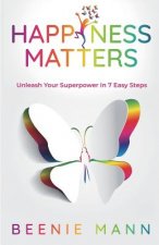 Happiness Matters: Unleash Your Superpower in 7 Easy Steps