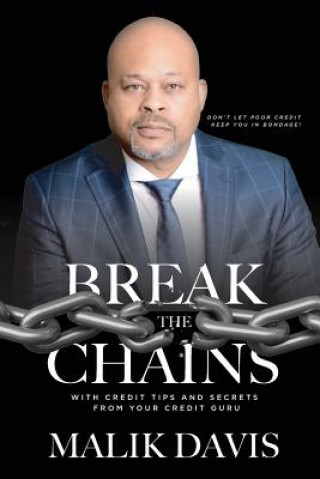 Break The Chains: with Credit Tips and Secrets from Your Credit Guru