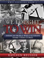 We Fought to Win: American WWII Veterans Share Their Stories