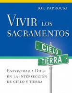 Vivir Los Sacramentos: Encontrar a Dios En La Intersección de Cielo Y Tierra