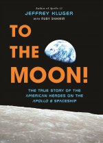 To the Moon!: The True Story of the American Heroes on the Apollo 8 Spaceship