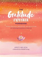 Gratitude Explorer Workbook: Guided Practices, Meditations and Reflections for Cultivating Gratefulness in Daily Life