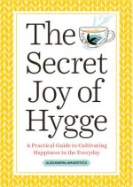 The Secret Joy of Hygge: A Practical Guide to Cultivating Happiness in the Everyday