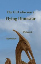 The Girl Who Saw a Flying Dinosaur: Patty Carson and Other Children, and Teenagers and Adults, Have Seen a Living Pterosaur, Sometimes Called a 