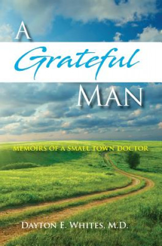 A Grateful Man: Memoirs of a Small Town Doctor