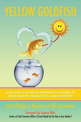 Yellow Goldfish: Nine Ways to Increase Happiness in Business to Drive Growth, Productivity, and Prosperity
