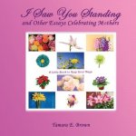 I Saw You Standing: And Other Essays Celebrating Mothers