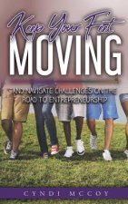 Keep Your Feet Moving: And Navigate Challenges on the Road to Entrepreneurship