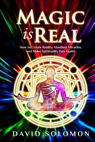 Magic is Real: How to Create Reality, Manifest Miracles and Make Spirituality Fun Again! (Jack Reeder,David Solomon)()