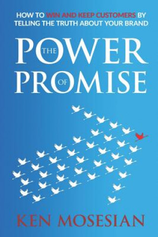 The Power of Promise: How to Win and Keep Customers by Telling the Truth about Your Brand
