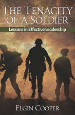 The Tenacity of a Soldier: Lessons in Effective Leadership