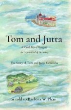 Tom and Jutta: A Jewish Boy of Hungary, An Aryan Girl of Germany, The Story of Tom and Jutta Gerendas