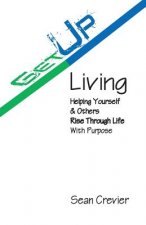 Get Up Living: Helping Yourself & Others Rise Through Life with Purpose