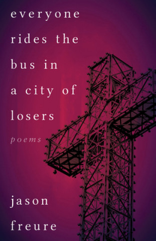 Everyone Rides the Bus in a City of Losers: Poems
