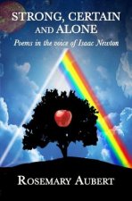 Strong, Certain and Alone: Poems in the Voice of Isaac Newton