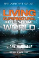 Living Supernatural in the Natural World: Never Underestimate Your Ability