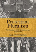 Protestant Pluralism: The Reception of the Toleration Act, 1689-1720
